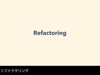 Refactoring
リファクタリング
 