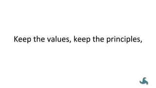 Keep	
  the	
  values,	
  keep	
  the	
  principles,	
  
think	
  for	
  yourself.	
  	
  
 