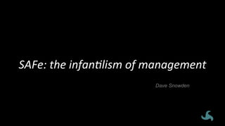 SAFe:	
  the	
  infan9lism	
  of	
  management	
  
Dave Snowden
 