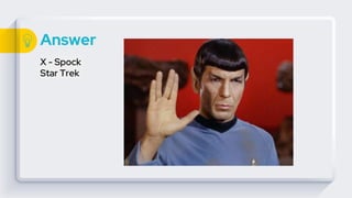 Answer
X - Spock
Star Trek
 