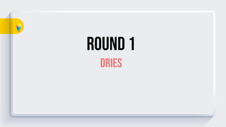 Round 1
dRIES
 