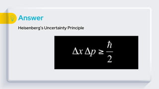 Answer
Heisenberg’s Uncertainty Principle
 