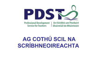 AG COTHÚ SCIL NA
SCRÍBHNEOIREACHTA
 