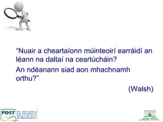 “Nuair a cheartaíonn múinteoirí earráidí an
léann na daltaí na ceartúcháin?
An ndéanann siad aon mhachnamh
orthu?”
(Walsh)
 