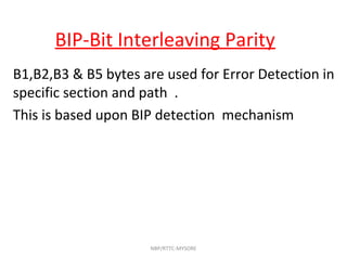 BIP-Bit Interleaving Parity
B1,B2,B3 & B5 bytes are used for Error Detection in
specific section and path .
This is based upon BIP detection mechanism
NBP/RTTC-MYSORE
 