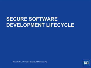 Daniel Kefer, Information Security, 1&1 Internet AG
SECURE SOFTWARE
DEVELOPMENT LIFECYCLE
 