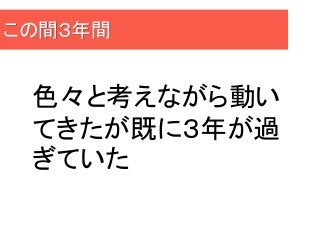 この間３年間

色々と考えながら動い
てきたが既に３年が過
ぎていた

 