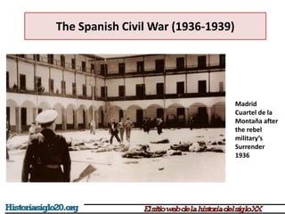 The Spanish Civil War (1936-1939)
Madrid
Cuartel de la
Montaña after
the rebel
military’s
Surrender
1936
 