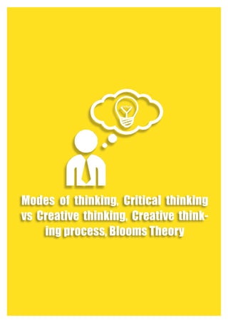 Modes of thinking, Critical thinking
vs Creative thinking, Creative think-
ing process, Blooms Theory
 