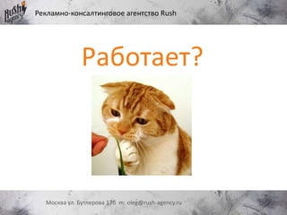 Рекламно-консалтинговое агентство Rush
Москва ул. Бутлерова 17б m: oleg@rush-agency.ru
Работает?
 