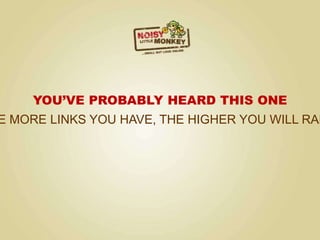 YOU’VE PROBABLY HEARD THIS ONE
E MORE LINKS YOU HAVE, THE HIGHER YOU WILL RAN
 