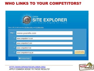 HTTP://WWW.OPENSITEEXPLORER.ORG/
APPLY COMMON SENSE TO THESE RESULTS!
WHO LINKS TO YOUR COMPETITORS?
 