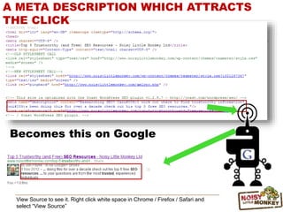 View Source to see it. Right click white space in Chrome / Firefox / Safari and
select “View Source”
A META DESCRIPTION WHICH ATTRACTS
THE CLICK
Becomes this on Google
 