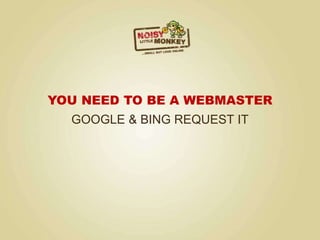 YOU NEED TO BE A WEBMASTER
GOOGLE & BING REQUEST IT
 