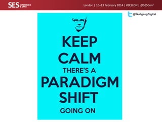 London | 10–13 February 2014 | #SESLON | @SESConf
@WolfgangDigital

Paradigm Shift

 