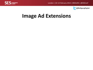 London | 10–13 February 2014 | #SESLON | @SESConf
@WolfgangDigital

Image Ad Extensions

 