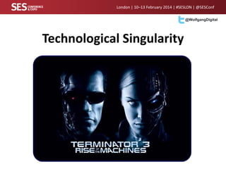 London | 10–13 February 2014 | #SESLON | @SESConf
@WolfgangDigital

Technological Singularity

 