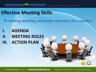 Effective Meeting Skills
Providing meeting and team structure for coaches
I. AGENDA
II. MEETING ROLES
III. ACTION PLAN
 