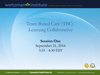 Team Based Care (TBC)
Learning Collaborative
Session One
September 21, 2016
3:35 - 4:30 EST
 