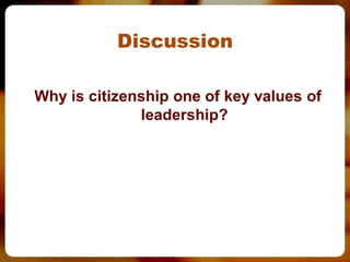 Discussion

Why is citizenship one of key values of
              leadership?
 