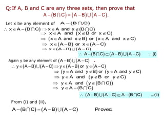 Let x be any element of .
 

A B C
   
     
x A B C x A and x B C
 
   
x A and x B or x C
   
    
x A and x B or x A and x C
   
    
x A B or x A C
   
   
x A B A C
     
    
A B C A B A C ...(i)
Q:If A, B and C are any three sets, then prove that
     
   
A B C A B A C .
Again y be any element of .
   
 
A B A C
       
        
y A B A C y A B or y A C
   
    
y A and y B or y A and y C
 
   
y A and y B or y C
 
 
  
y A and y B C
 
  
y A B C
     
    
A B A C A B C ...(ii)
From (i) and (ii),
     
   
A B C A B A C Proved.
 