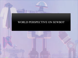 .
WORLD PERSPECTIVE ON SEWBOT
 