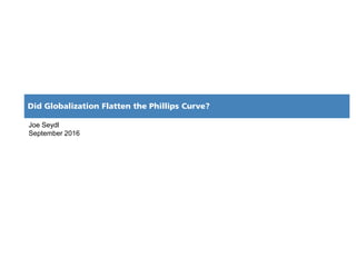 Did Globalization Flatten the Phillips Curve?
Joe Seydl
September 2016
 