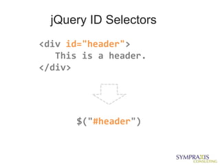 jQuery ID Selectors
<div id="header">
   This is a header.
</div>




       $("#header")
 