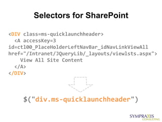 Selectors for SharePoint

<DIV class=ms-quicklaunchheader>
  <A accessKey=3
id=ctl00_PlaceHolderLeftNavBar_idNavLinkViewAll
href="/Intranet/JQueryLib/_layouts/viewlsts.aspx">
    View All Site Content
  </A>
</DIV>



     $("div.ms-quicklaunchheader")
 