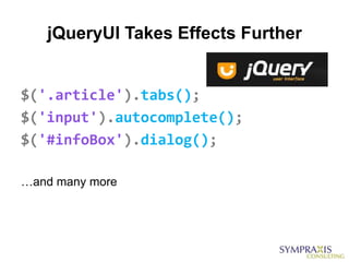 jQueryUI Takes Effects Further


$('.article').tabs();
$('input').autocomplete();
$('#infoBox').dialog();

…and many more
 