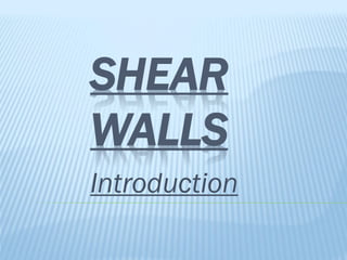 SHEAR
WALLS
Introduction
 