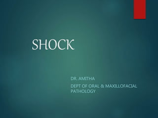 SHOCK
DR. AMITHA
DEPT OF ORAL & MAXILLOFACIAL
PATHOLOGY
 