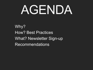 AGENDA 
Why? 
How? Best Practices 
What? Newsletter Sign-up 
Recommendations 
 