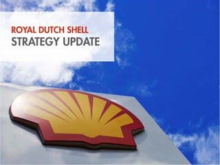 ROYAL DUTCH SHELL
    STRATEGY UPDATE




4    Copyright of Royal Dutch Shell plc   9/06/2011
 