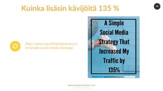 20
www.marjanousiainen.com
© 2015 FutureMarja
http://www.myonlinebizjourney.co
m/simple-social-media-strategy/
.
Kuinka lisäsin kävijöitä 135 %
 