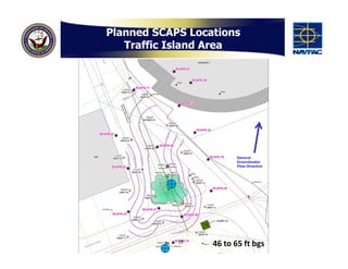 Planned SCAPS Locations
   Traffic Island Area




                         General
                         Groundwater
                         Flow Direction




            19
                  46 to 65 ft bgs
 