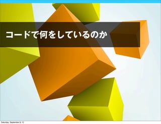 コードで何をしているのか




Saturday, September 8, 12
 