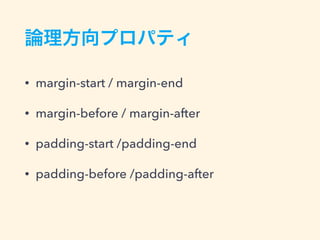 論理方向プロパティ
• margin-start / margin-end
• margin-before / margin-after
• padding-start /padding-end
• padding-before /padding-after
 