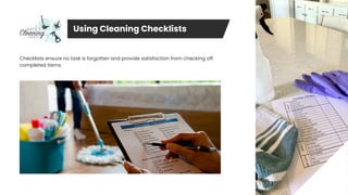 Using Cleaning Checklists
Checklists ensure no task is forgotten and provide satisfaction from checking off
completed items.
 