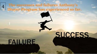 The successes and failures Anthony’s
iBuyer Program has experienced so far.
4
 