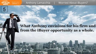 What Anthony envisions for his firm and
from the iBuyer opportunity as a whole.
5
 