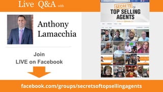 Join
LIVE on Facebook
Live Q&A with
facebook.com/groups/secretsoftopsellingagents
Anthony
Lamacchia
 