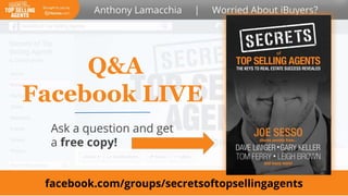 Q&A
Facebook LIVE
Ask a question and get
a free copy!
facebook.com/groups/secretsoftopsellingagents
 