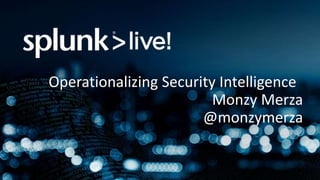 Operationalizing Security Intelligence
Monzy Merza
@monzymerza
 