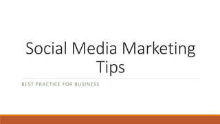 Social Media Marketing
Tips
BEST PRACTICE FOR BUSINESS
 