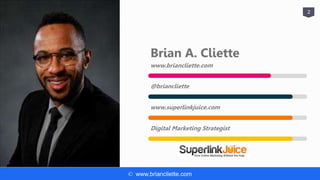 © www.briancliette.com
2
Brian A. Cliette
www.briancliette.com
@briancliette
Digital Marketing Strategist
www.superlinkjuice.com
 