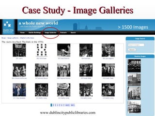 Case Study - Image Galleries
                                        > 1500 Images




    www.dublincitypubliclibraries.com
 