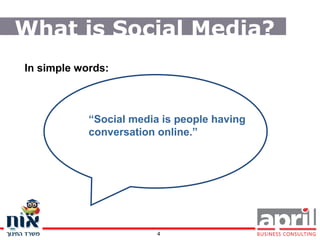 What is Social Media?
In simple words:



            “Social media is people having
            conversation online.”




                         4
 