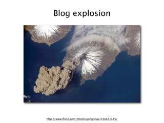 Blog explosion




http://www.ﬂickr.com/photos/pingnews/436671445/
 