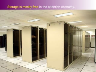 Storage is mostly free  in the attention economy. 